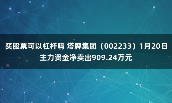 买股票可以杠杆吗 塔牌集团（002233）1月20日主力资金净卖出909.24万元