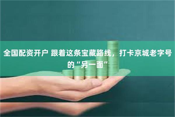 全国配资开户 跟着这条宝藏路线，打卡京城老字号的“另一面”